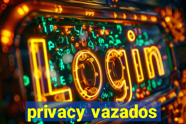 privacy vazados